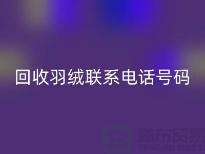 回收羽絨聯(lián)系電話號碼-24小時開機報價-上海騰布貿(mào)易