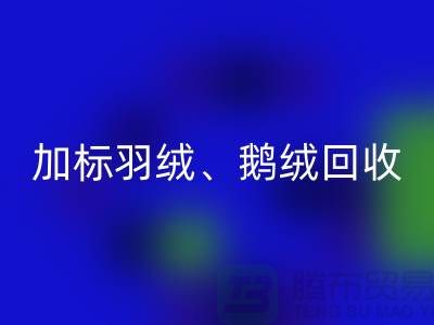 新國(guó)標(biāo)羽絨回收：加標(biāo)羽絨回收、鵝絨與鴨絨回收廠家全解析