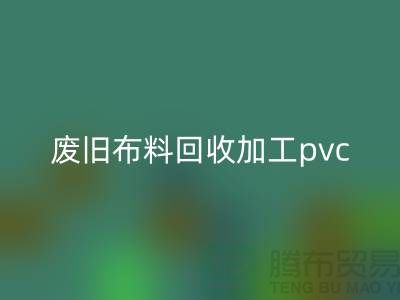 廢舊布料回收加工pvc:打造環保新商機,廢舊布料變身綠色
