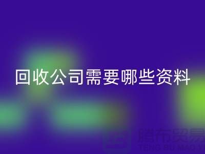 注冊(cè)經(jīng)營(yíng)布料回收公司需要哪些資料 - 上海騰布貿(mào)易的專業(yè)指導(dǎo)