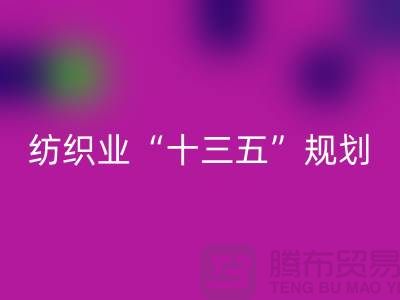 紡織業(yè)“十三五”規(guī)劃兩大重點(diǎn)調(diào)研工作-紡織面料回收公司