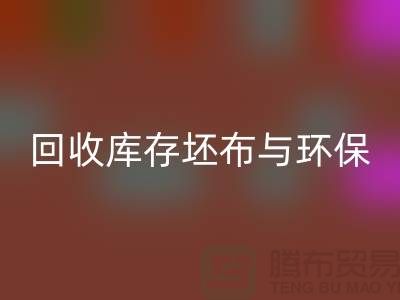 回收庫存坯布,環保與經濟效益的雙贏之舉-免費清貨網