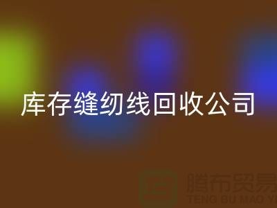 庫存縫紉線回收公司_縫紉線回收價格_上海騰布貿易有限公司