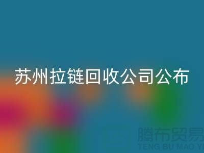 蘇州拉鏈回收公司公布(行情/報價/價格)_ykk拉鏈回收平臺