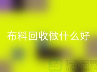 布料回收做什么好-都有哪些用途-很詳細(xì)-上海布料清倉(cāng)處理
