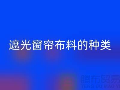 遮光窗簾布料的種類(lèi)和特點(diǎn)有哪些