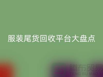 ### 服裝尾貨回收平臺大盤點，上海騰布貿易引領行業潮流