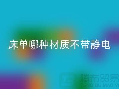 《床單被罩材料大揭秘：哪種材質不帶靜電更優質？》