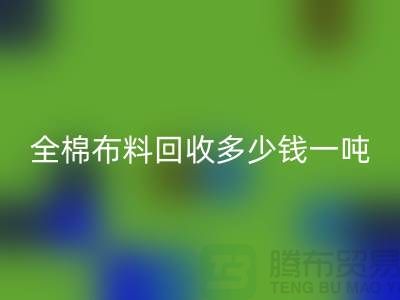 全棉布料回收多少錢一噸-市場行情趨勢-收購庫存服裝廠家