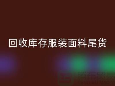 高價回收庫存服裝面料尾貨-當場現款結算-上海騰布貿易