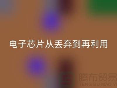 從丟棄到再利用:電子芯片回收廠家的環(huán)保之旅