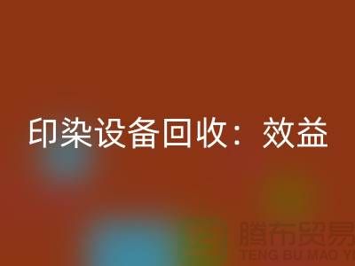 印染設備回收:環保與經濟效益的雙贏-廢舊設備回收公司
