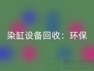 染缸設備回收：環保與經濟效益的完美結合-染廠設備回收公司