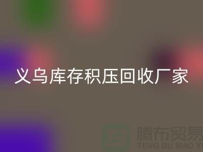 專業(yè)回收庫(kù)存積壓-高價(jià)回收庫(kù)存積壓-義烏庫(kù)存積壓回收廠家