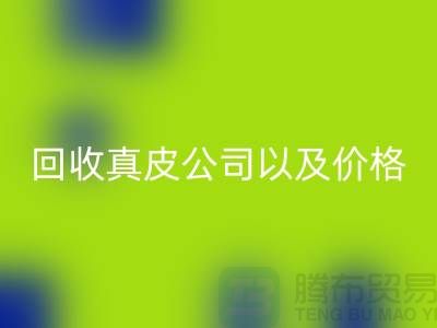 真皮回收多少錢是一個常見的問題-回收真皮公司以及價格