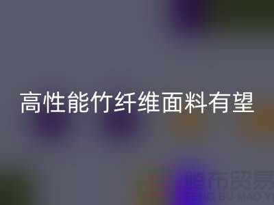 高性能竹纖維面料有望迎來發(fā)展黃金期_上海騰布貿(mào)易有限公司