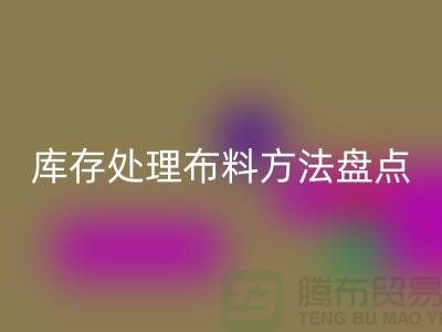 高效庫存處理布料方法盤點(diǎn)：省時(shí)省力賺大錢