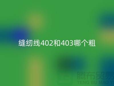縫紉線402和403哪個(gè)粗
