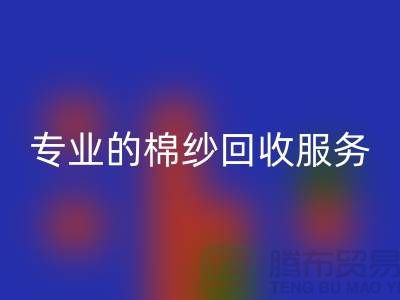 上海棉紗回收廠家解析,為什么選擇專業(yè)的棉紗回收服務(wù)