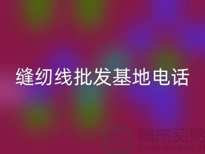 縫紉線批發市場在哪里——全國各大縫紉線批發基地電話