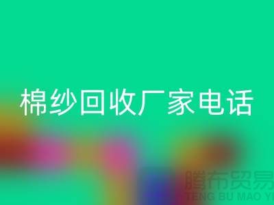 廢舊棉紗回收廠家電話一覽——上海騰布貿易公司