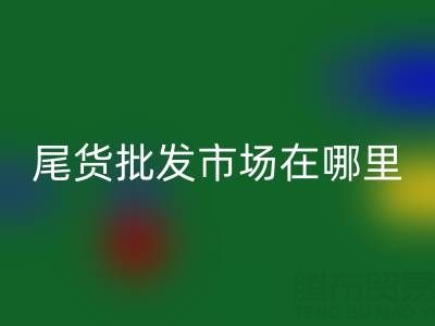外貿尾貨批發市場在哪里?