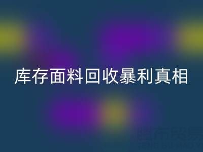 南通庫存面料回收暴利真相：3大秘籍助你年省百萬成本