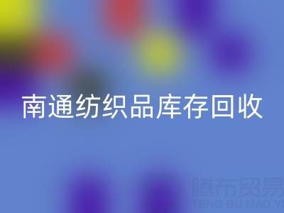 南通紡織品庫存回收:如何高效處理積壓庫存,實現資源再利用?