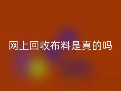 網(wǎng)上回收布料可靠嗎？是真的嗎？——上海布料回收公司