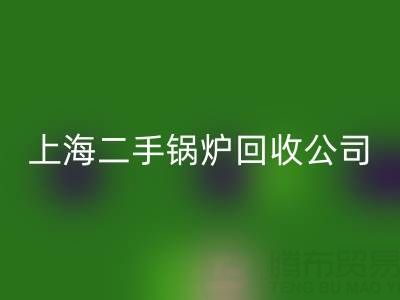 上海二手鍋爐回收公司：專業(yè)處理供暖、低壓、中壓鍋爐回收服務(wù)