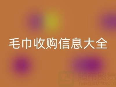 毛巾收購信息撰寫實戰(zhàn)指南:3套模板+5大技巧助你高效對接需求